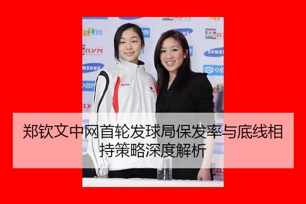 郑钦文中网首轮发球局保发率与底线相持策略深度解析